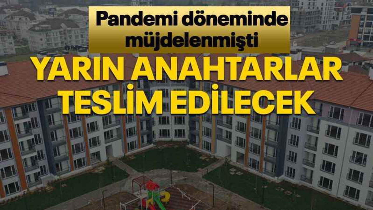 Pandemi döneminde müjdelenmişti Yarın anahtarlar teslim edilecek